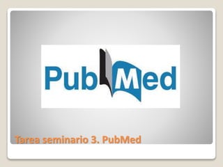 Tarea seminario 3. PubMed
 