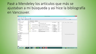 Pasé a Mendeley los artículos que más se
ajustaban a mi búsqueda y así hice la bibliografía
en Vancouver.
 