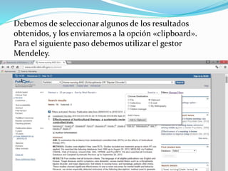 Debemos de seleccionar algunos de los resultados
obtenidos, y los enviaremos a la opción «clipboard».
Para el siguiente paso debemos utilizar el gestor
Mendeley.
 