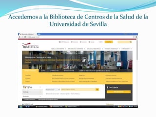 Accedemos a la Biblioteca de Centros de la Salud de la
Universidad de Sevilla
 