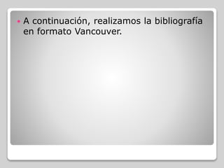 A continuación, realizamos la bibliografía
en formato Vancouver.
 