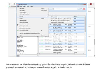 Nos metemos en Mendeley Desktop y en File añadimos Import, seleccionamos Bibtext
y seleccionamos el archivo que se nos ha descargado anteriormente
 