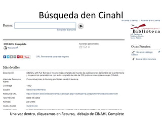 Búsqueda den Cinahl
Una vez dentro, cliqueamos en Recurso, debajo de CINAHL Complete
 