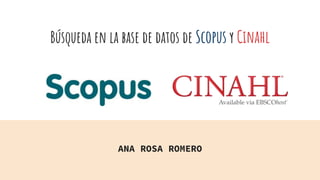 Búsqueda en la base de datos de Scopus y Cinahl
ANA ROSA ROMERO
 
