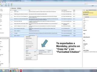 Ya exportados a
Mendeley, pincho en
“Copy As” y en
“Formatted Citation”
 