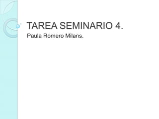 TAREA SEMINARIO 4.
Paula Romero Milans.
 