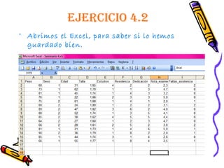EjErcicio 4.2
• Abrimos el Excel, para saber si lo hemos
  guardado bien.
 