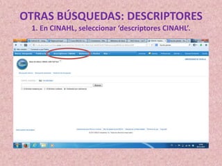 OTRAS BÚSQUEDAS: DESCRIPTORES
1. En CINAHL, seleccionar ‘descriptores CINAHL’.

 