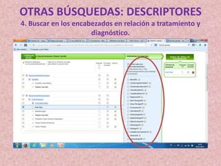 OTRAS BÚSQUEDAS: DESCRIPTORES
4. Buscar en los encabezados en relación a tratamiento y
diagnóstico.

 