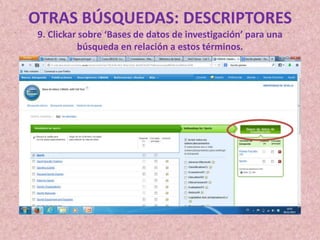 OTRAS BÚSQUEDAS: DESCRIPTORES
9. Clickar sobre ‘Bases de datos de investigación’ para una
búsqueda en relación a estos términos.

 