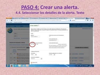 PASO 4: Crear una alerta.
4.4. Seleccionar los detalles de la alerta. Texto

 