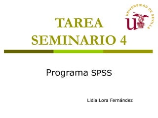 TAREA
SEMINARIO 4
Programa SPSS
Lidia Lora Fernández
 