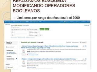 REALIZAMOS BÚSQUEDA 
MODIFICANDO OPERADORES 
BOOLEANOS 
Limitamos por rango de años desde el 2000 
 