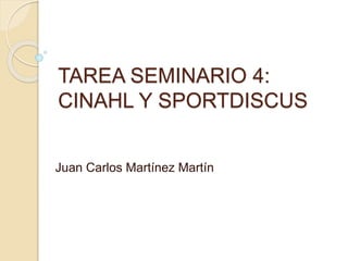 TAREA SEMINARIO 4: 
CINAHL Y SPORTDISCUS 
Juan Carlos Martínez Martín 
 