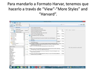 Para mandarlo a Formato Harvar, tenemos que
hacerlo a través de “View”-”More Styles” and
“Harvard”.
 