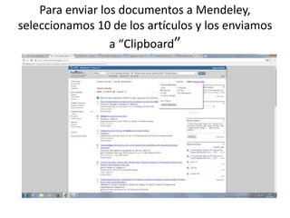 Para enviar los documentos a Mendeley,
seleccionamos 10 de los artículos y los enviamos
a “Clipboard”
 