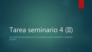 Tarea seminario 4 (II)
ELECCIÓN DE UN ARTÍCULO DE LA PRESENTACIÓN ANTERIOR Y ANÁLISIS
DE ÉSTE
 