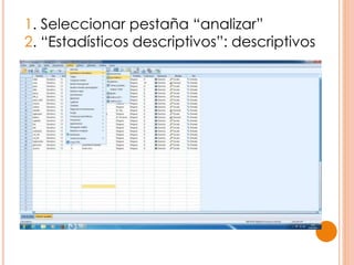 1. Seleccionar pestaña “analizar”
2. “Estadísticos descriptivos”: descriptivos
 