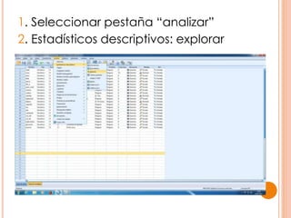 1. Seleccionar pestaña “analizar”
2. Estadísticos descriptivos: explorar
 