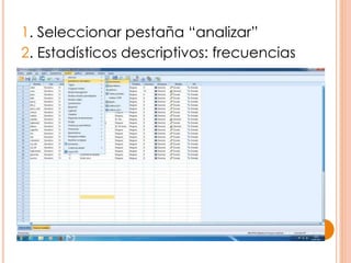 1. Seleccionar pestaña “analizar”
2. Estadísticos descriptivos: frecuencias
 