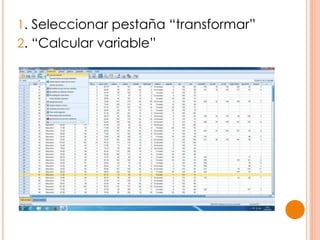 1. Seleccionar pestaña “transformar”
2. “Calcular variable”
 