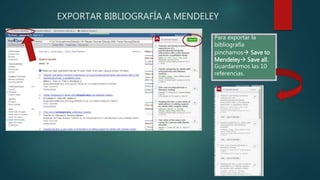 EXPORTAR BIBLIOGRAFÍA A MENDELEY
Para exportar la
bibliografía
pinchamos Save to
Mendeley Save all.
Guardaremos las 10
referencias.
 
