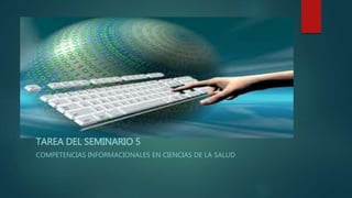 TAREA DEL SEMINARIO 5
COMPETENCIAS INFORMACIONALES EN CIENCIAS DE LA SALUD
 