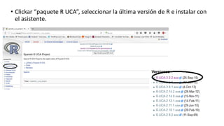 • Clickar “paquete R UCA”, seleccionar la última versión de R e instalar con
el asistente.
 