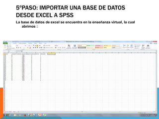 5ºPASO: IMPORTAR UNA BASE DE DATOS
DESDE EXCEL A SPSS
La base de datos de excel se encuentra en la enseñanza virtual, la cual
abrimos :
 