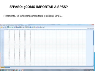 5ºPASO: ¿CÓMO IMPORTAR A SPSS?
Finalmente, ya tendríamos importado el excel al SPSS..
 