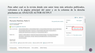 Para saber cual es la revista donde este autor tiene más artículos publicados,
volvemos a la página principal del autor y en la columna de la derecha
pinchamos en: ANALYZE AUTOR OUTPUT
 