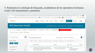 5- Realizamos la estrategia de búsqueda, ayudándonos de los operadores booleanos
(And y Or) truncamiento y paréntesis
 