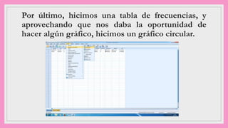 Por último, hicimos una tabla de frecuencias, y
aprovechando que nos daba la oportunidad de
hacer algún gráfico, hicimos un gráfico circular.
 