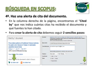 4º. Haz una alerta de cita del documento.
• En la columna derecha de la página, encontramos el “Cited
by” que nos indica cuántas citas ha recibido el documento y
qué fuentes lo han citado.
• Para crear la alerta de cita debemos seguir 2 sencillos pasos:
 