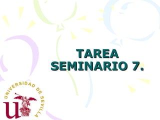 TAREATAREA
SEMINARIO 7.SEMINARIO 7.
 