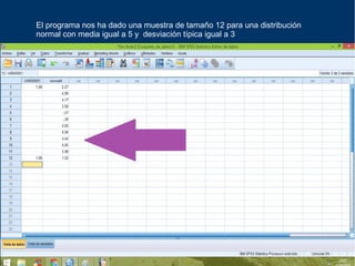 El programa nos ha dado una muestra de tamaño 12 para una distribución
normal con media igual a 5 y desviación típica igual a 3
 