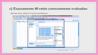 c) Exactamente 60 estén correctamente evaluadas:
◦ Igual que antes, realizamos el mismo procedimiento.
 