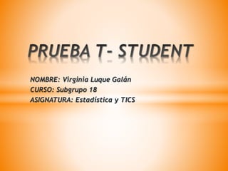 NOMBRE: Virginia Luque Galán
CURSO: Subgrupo 18
ASIGNATURA: Estadística y TICS
 