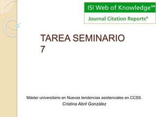 TAREA SEMINARIO
7
Máster universitario en Nuevas tendencias asistenciales en CCSS.
Cristina Abril González
 