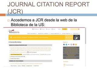 JOURNAL CITATION REPORT
(JCR)
 Accedemos a JCR desde la web de la
Biblioteca de la US:
 