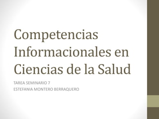 Competencias
Informacionales en
Ciencias de la Salud
TAREA SEMINARIO 7
ESTEFANIA MONTERO BERRAQUERO
 