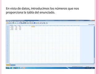 En vista de datos, introducimos los números que nos
proporciona la tabla del enunciado.
 