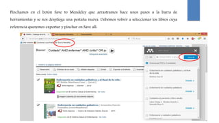 Pinchamos en el botón Save to Mendeley que arrastramos hace unos pasos a la barra de
herramientas y se nos despliega una pestaña nueva. Debemos volver a seleccionar los libros cuya
referencia queremos exportar y pinchar en Save all:
 