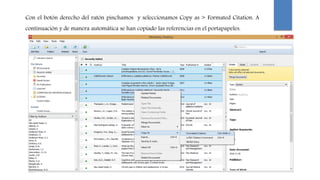 Con el botón derecho del ratón pinchamos y seleccionamos Copy as > Formated Citation. A
continuación y de manera automática se han copiado las referencias en el portapapeles.
 