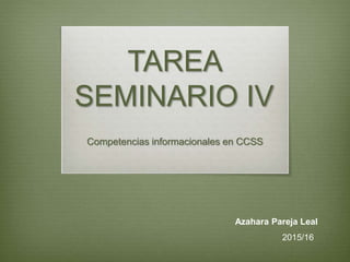 TAREA
SEMINARIO IV
Competencias informacionales en CCSS
Azahara Pareja Leal
2015/16
 