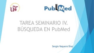 Sergio Vaquero Díaz
TAREA SEMINARIO IV.
BÚSQUEDA EN PubMed
 