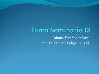 Paloma Fernández Naval
1º de Enfermería Subgrupo 5 (B)
 