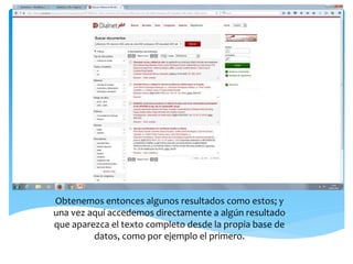 Obtenemos entonces algunos resultados como estos; y
una vez aquí accedemos directamente a algún resultado
que aparezca el texto completo desde la propia base de
datos, como por ejemplo el primero.
 