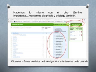 Hacemos lo mismo con el otro término
importante…marcamos diagnosis y etiology también.
Clicamos «Bases de datos de investigación» a la derecha de la pantalla.
 