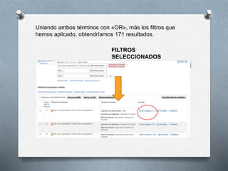 FILTROS
SELECCIONADOS
Uniendo ambos términos con «OR», más los filtros que
hemos aplicado, obtendríamos 171 resultados.
 